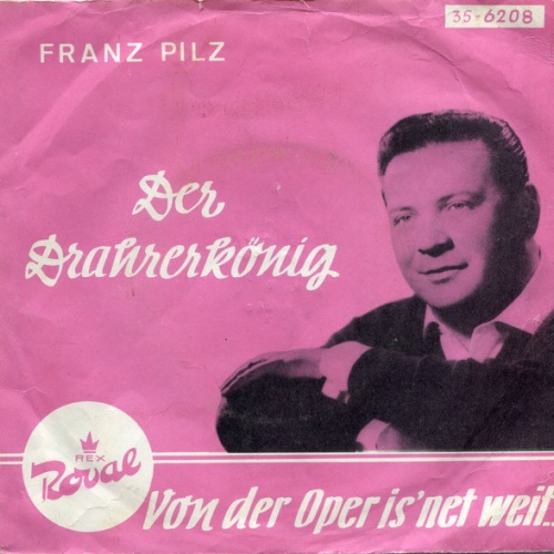 Vinyl / Franz Pilz - Der Drahrerkönig / Von Der Oper Is' Net Weit...