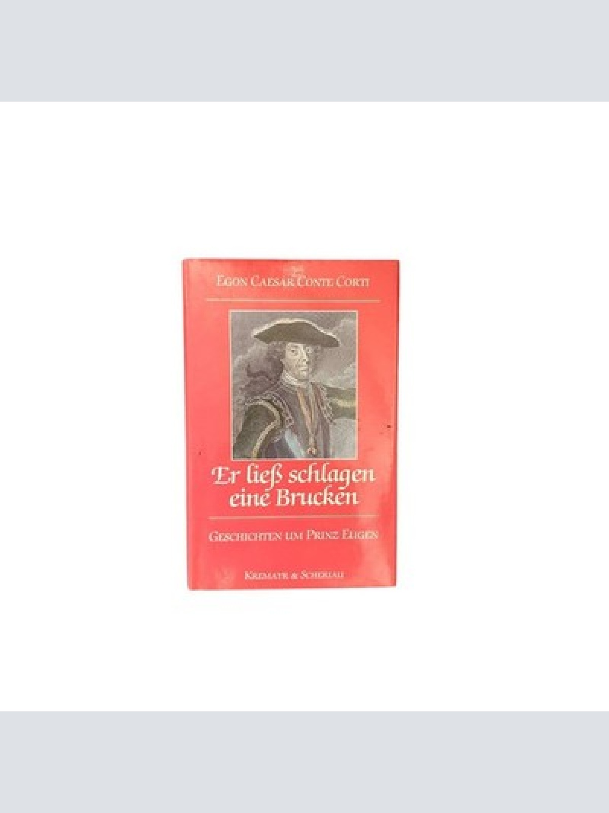 7426 E. C. Conte Corti ER LIESS SCHLAGEN EINE BRUCKEN GESCHICHTEN UM PRINZ EUGEN