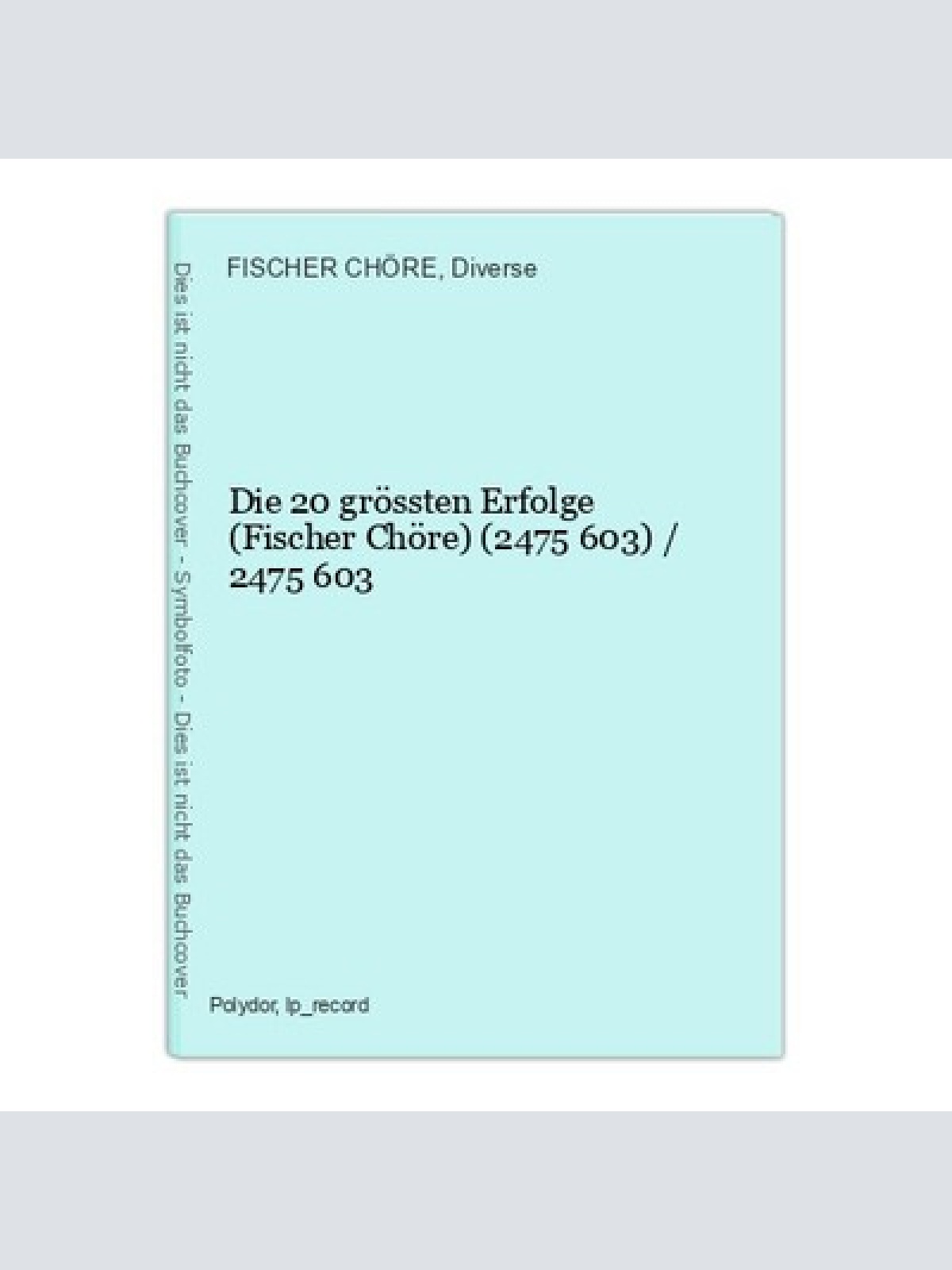 Die 20 grössten Erfolge (Fischer Chöre) (2475 603) / 2475 603 FISCHER CHÖRE und