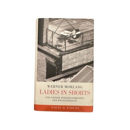 LADIES IN SHORTS: WERNER MORLANG UND ANDERE PERSÖNLICHKEITEN DER WELTLITERATUR.