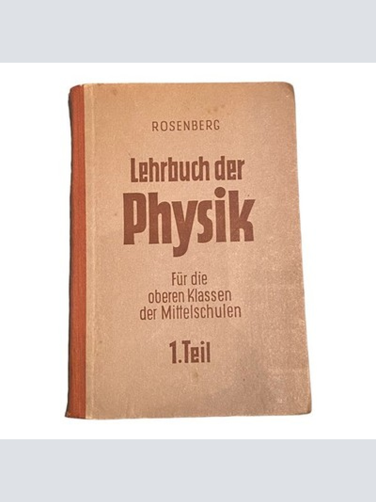 1694 Rosenberg LEHRBUCH DER PHYSIK FÜR DIE OBEREN KLASSEN  MITTELSCHULE 1. TEIL