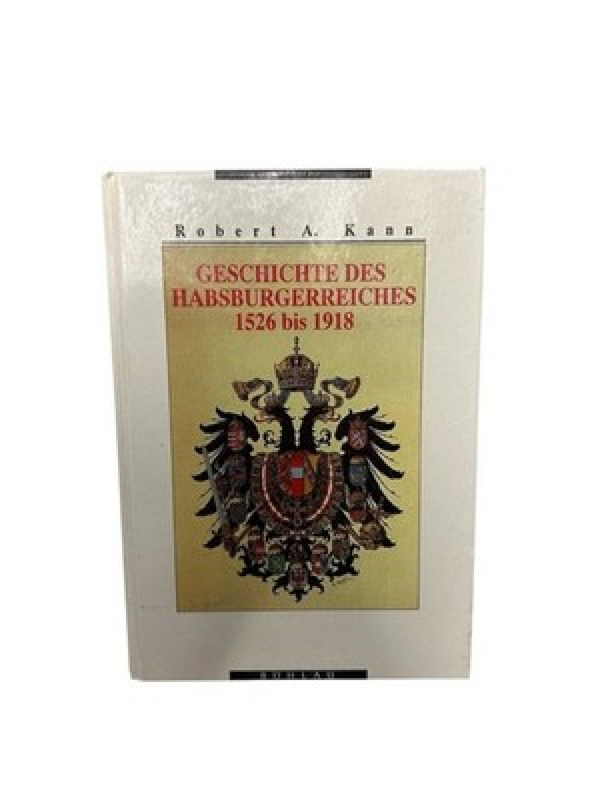 Geschichte des Habsburgerreiches 1526 bis 1918 1526 bis 1918 Robert A. Kann und