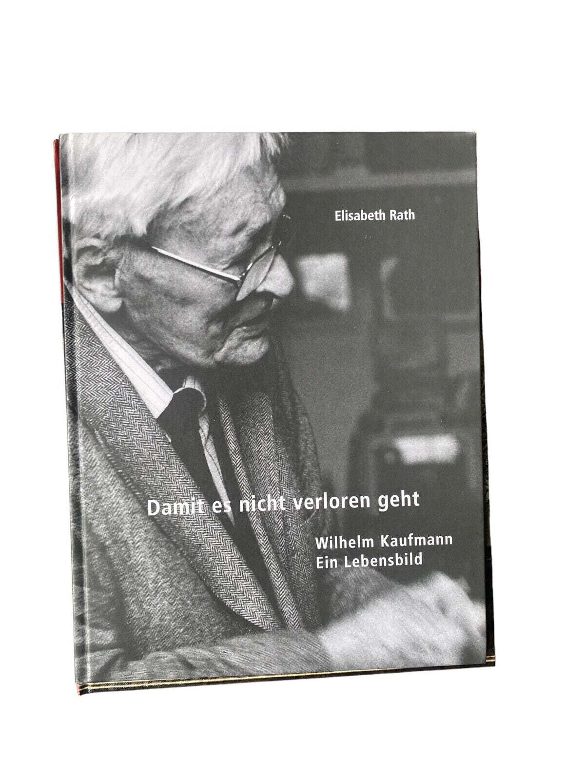 4500 Elisabeth Rath DAMIT ES NICHT VERLOREN GEHT. WILHELM KAUFMANN. EIN LEBENSBI