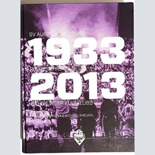 SV Austria Salzburg 1933-2013: Die Geschichte des Salzburger Kultklubs die Gesch
