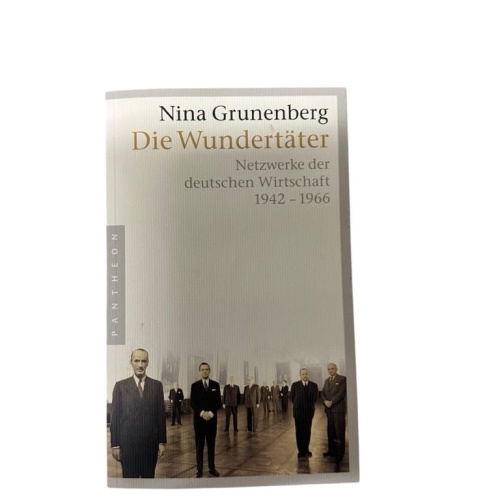 Die Wundertäter: Netzwerke der deutschen Wirtschaft - 1942-1966 Netzwerke der de