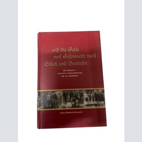 und die Seele voll Sehnsucht nach Glück und Verstehn. Die Banater - von ihrer A