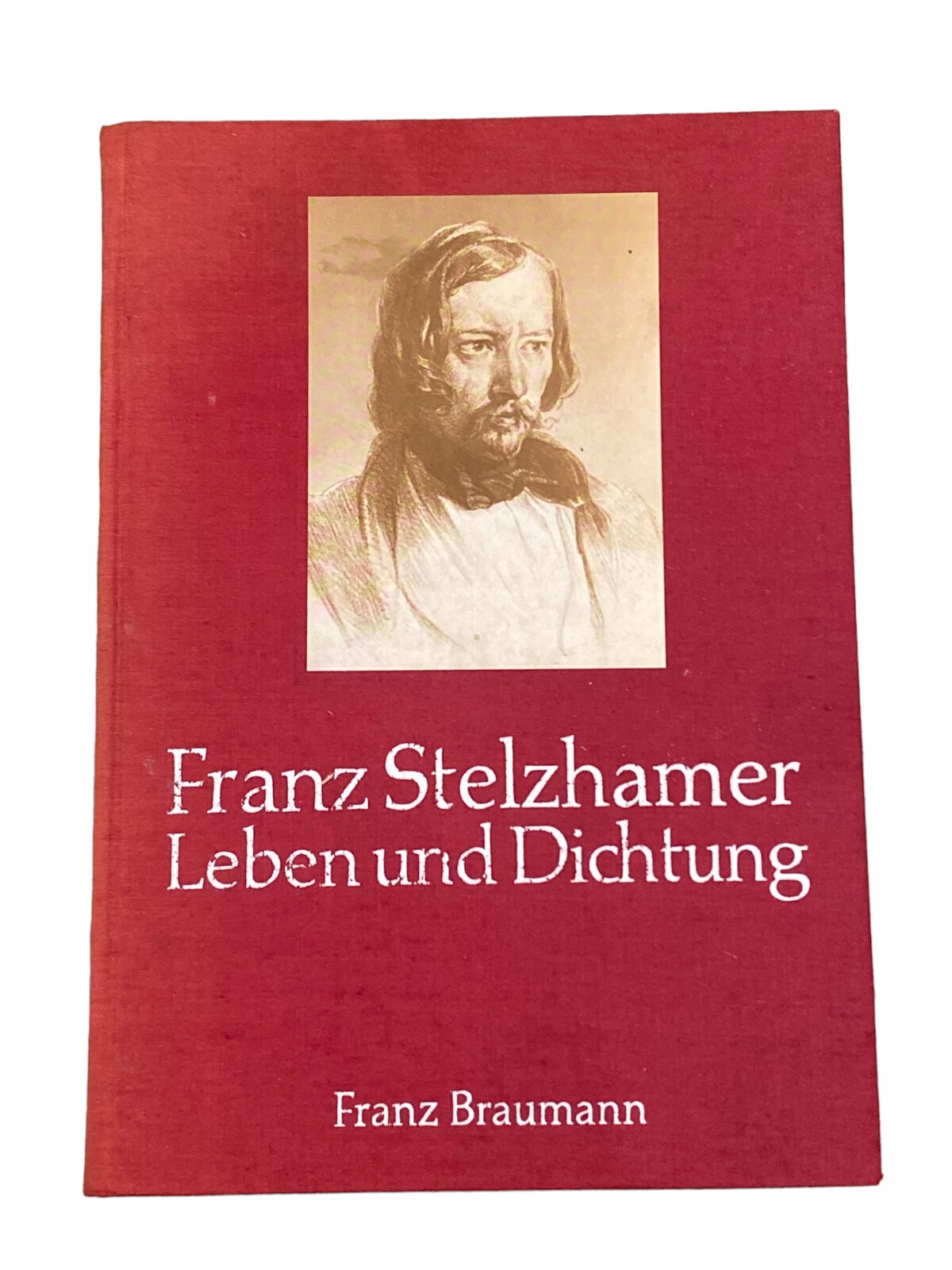 4222 Franz Braumann FRANZ STELZHAMER: LEBEN UND DICHTUNG HC +Abb