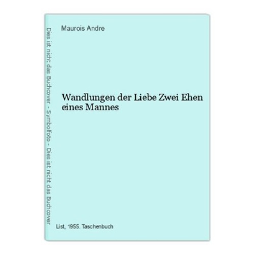 Wandlungen der Liebe Zwei Ehen eines Mannes Maurois Andre: