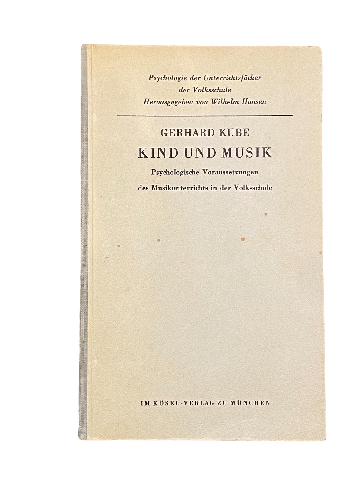 2676 Kube KIND UND MUSIK PSYCHOLOG VORAUSS. D MUSIKUNTERRICHTS IN D VOLKSSCHULE