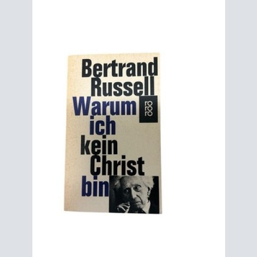 Warum ich kein Christ bin: Über Religion, Moral und Humanität [von der Unfreihei