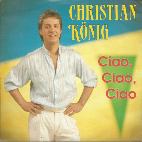 7", Single Christian König - Ciao, Ciao, Ciao