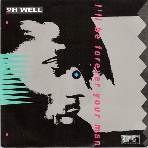7" Oh Well - I'll Be Forever Your Man