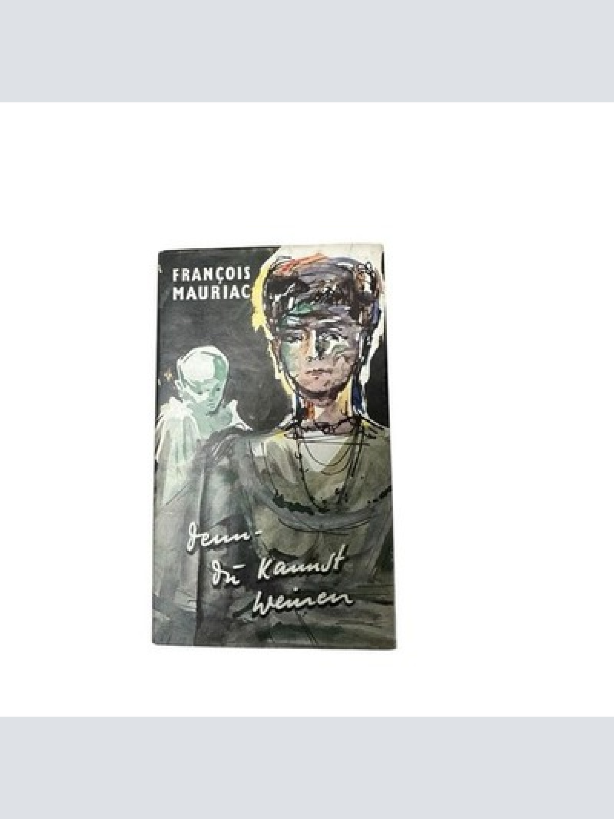 Denn du kannst weinen François Mauriac. Übers.: Elisabeth Serelman-Küchler Mauri