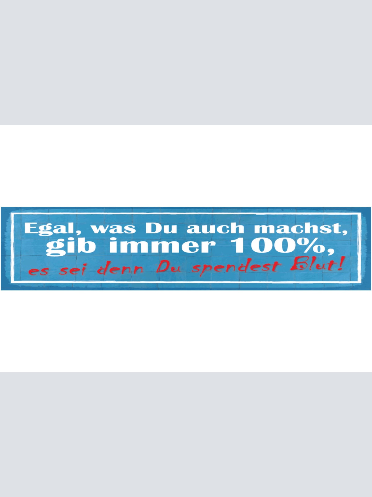 Schild Egal Was Du Macht Gib Immer 100% Es Sei Denn Du Spendest Blut 46 x 10