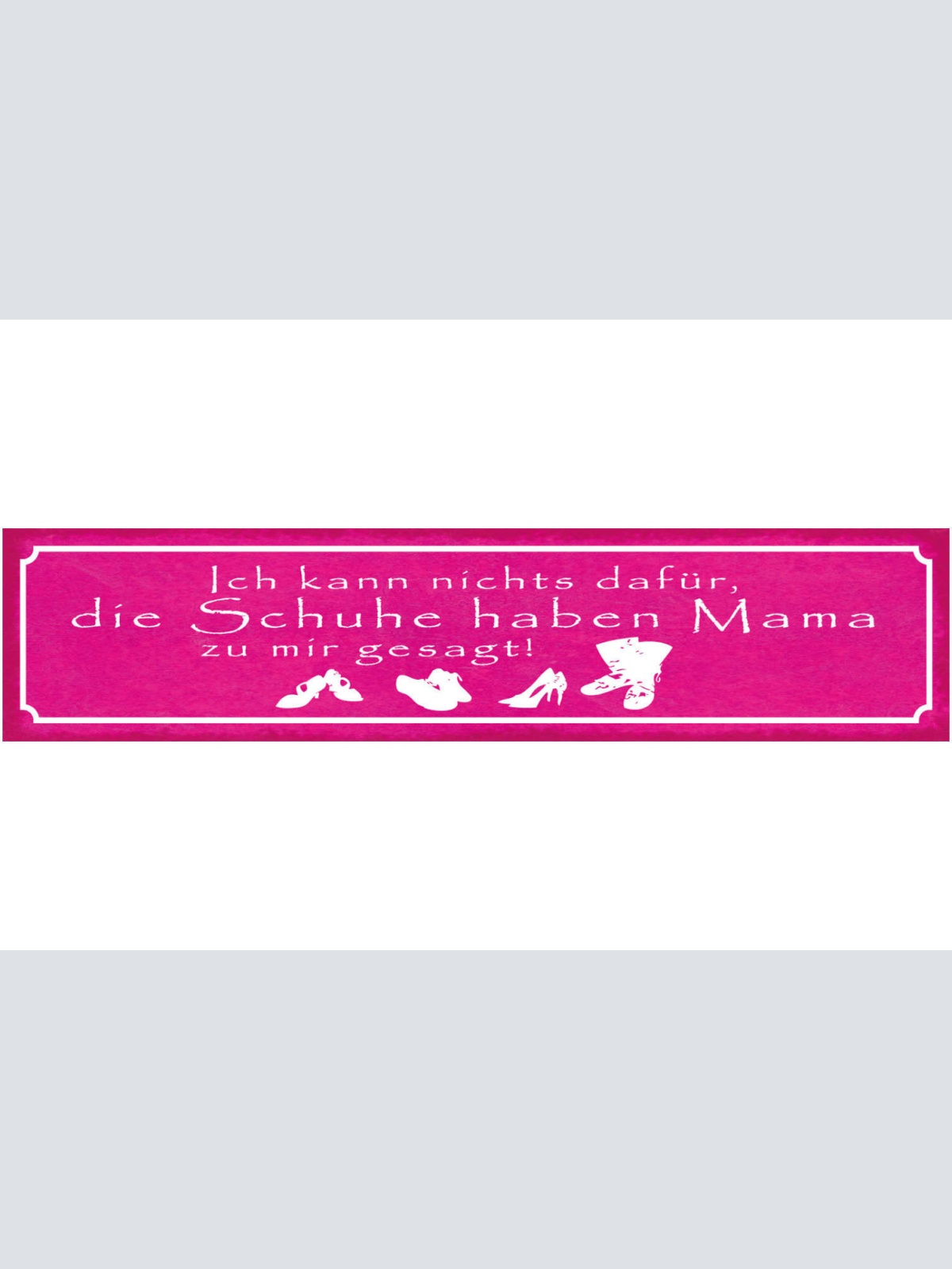 Schild Ich Kann Nichts Dafür Die Schuhe Haben Mama Zu Mir Gesagt 46 x 10