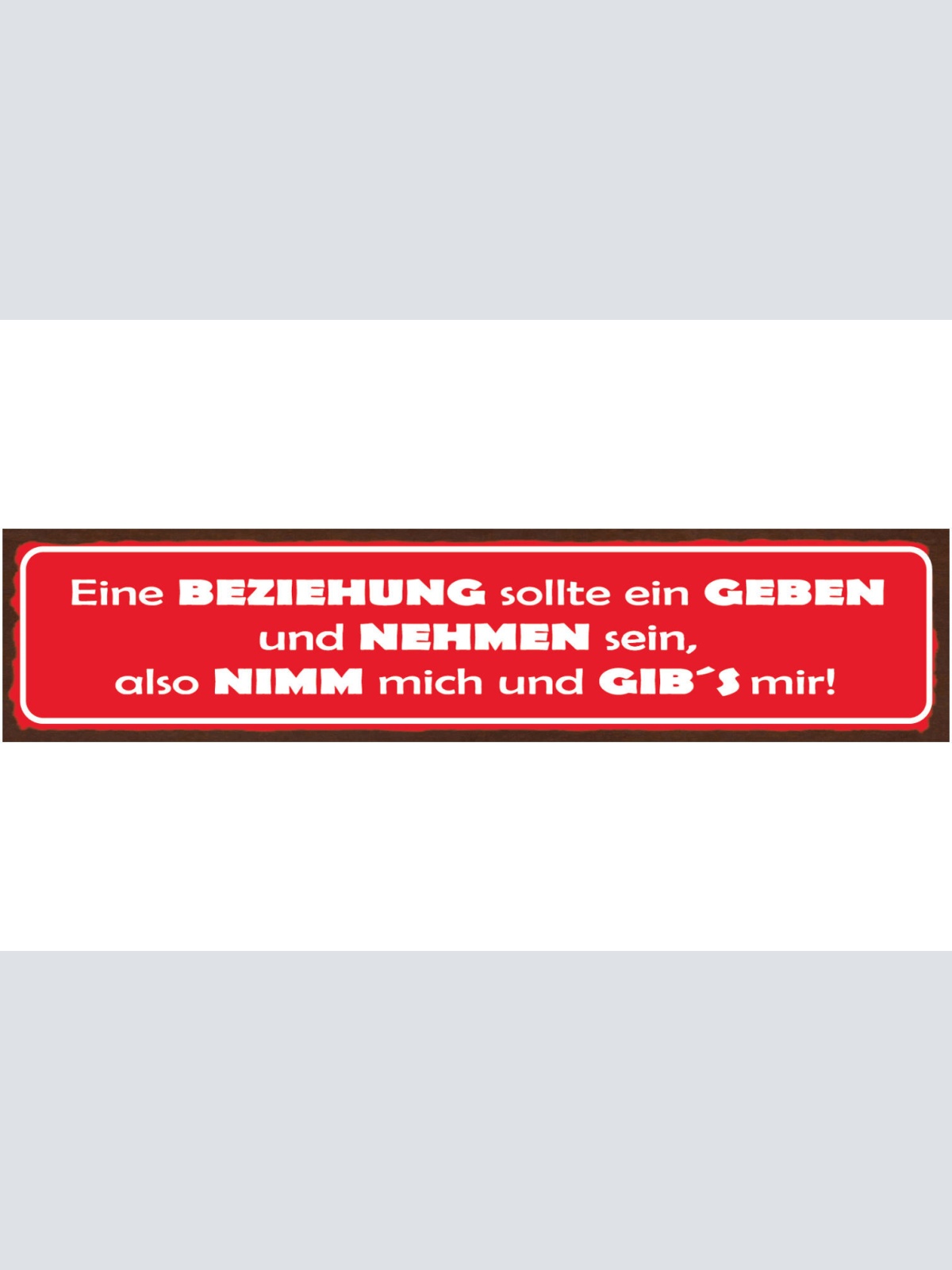 Schild Eine Beziehung Soll Ein Geben & Nehmen Sein Also Nimm Mich & Gib's Mir