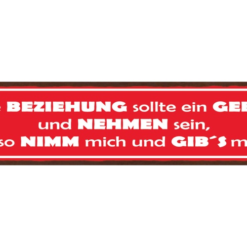 Schild Eine Beziehung Soll Ein Geben & Nehmen Sein Also Nimm Mich & Gib's Mir