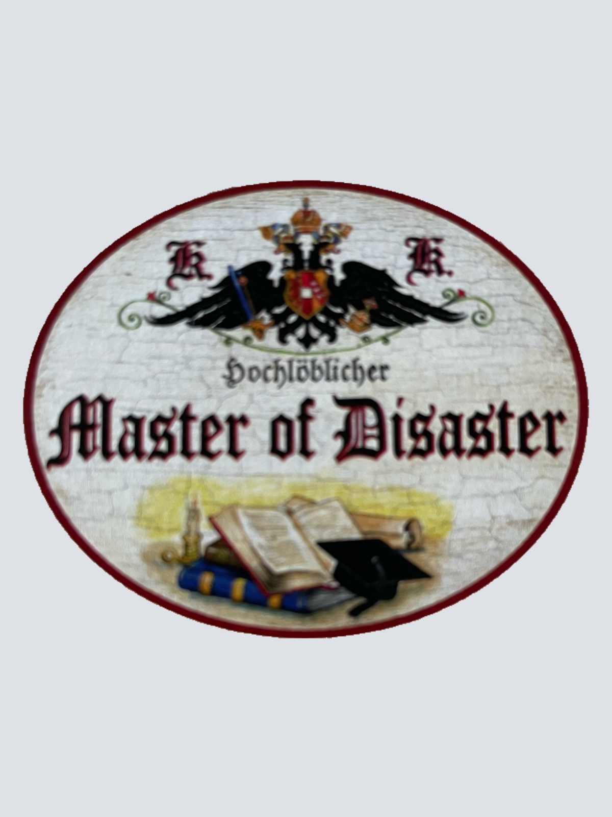 KuK Nostalgie Holzschild Hochlöblicher Master Of Disaster Katastrophe Schild