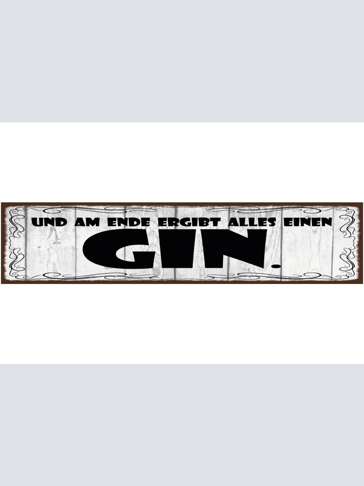 Schild Am Ende Ergibt Alles Einen Gin Alkohol Spirtuose Bar 46x10 Blech od.Holz