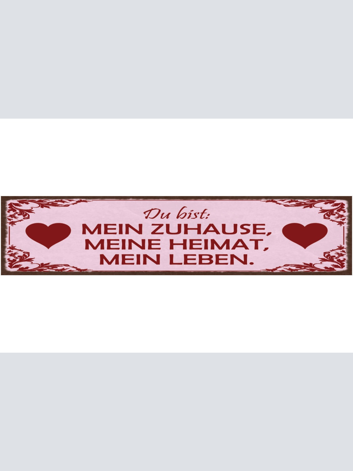 Schild Du Bist Mein Zuhause Meine Heimat Mein Leben Liebe 46 x 10 Blech od. Holz