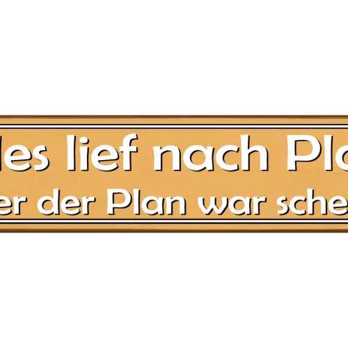 Schild Lief nach Plan Scheiße Schlecht Geplant Ungeplant 46 x 10 Blech od. Holz