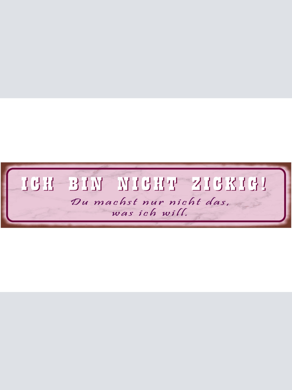 Schild Bin Nicht Zickig Schwierig Meinung Befehlen Willen 46 x 10 Blech od. Holz
