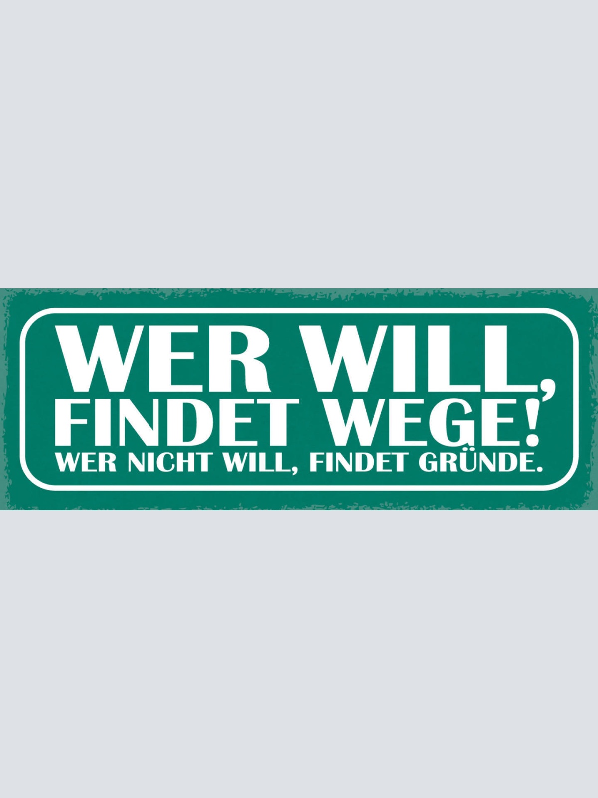 Schild Wer Will Findet Wege Wer Nicht Will Findet Gründe 27x10 Blech od.Holz