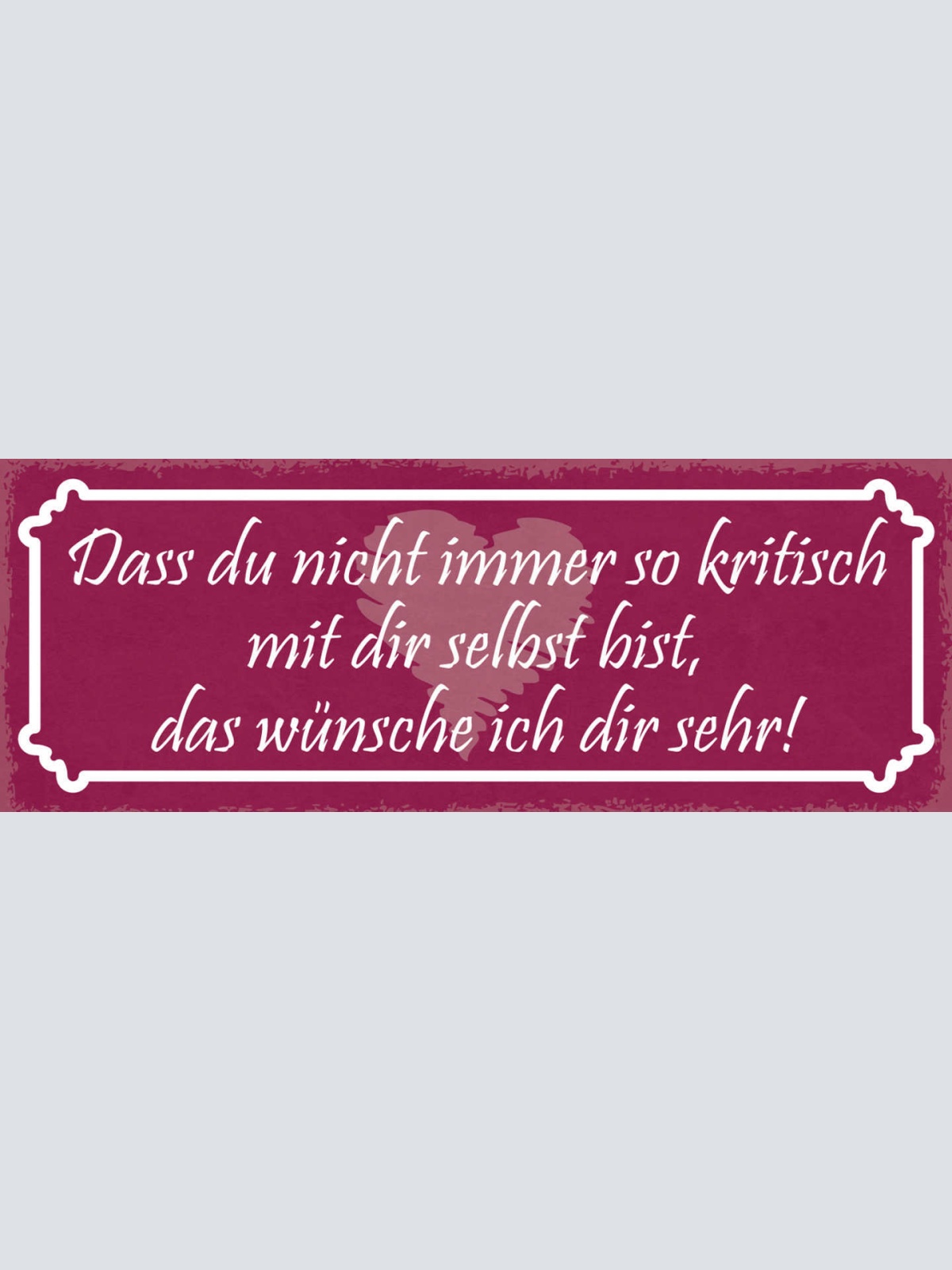 Schild Das Du Nicht Immer So Kritisch Zu Dir Selbst Bist Wünsche Ich Dir Sehr