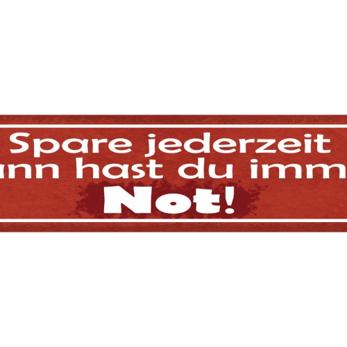 Schild Spare Jederzeit Dann Hast Du Immer Not Geld Sparen 46 x 10 Blech od. Holz