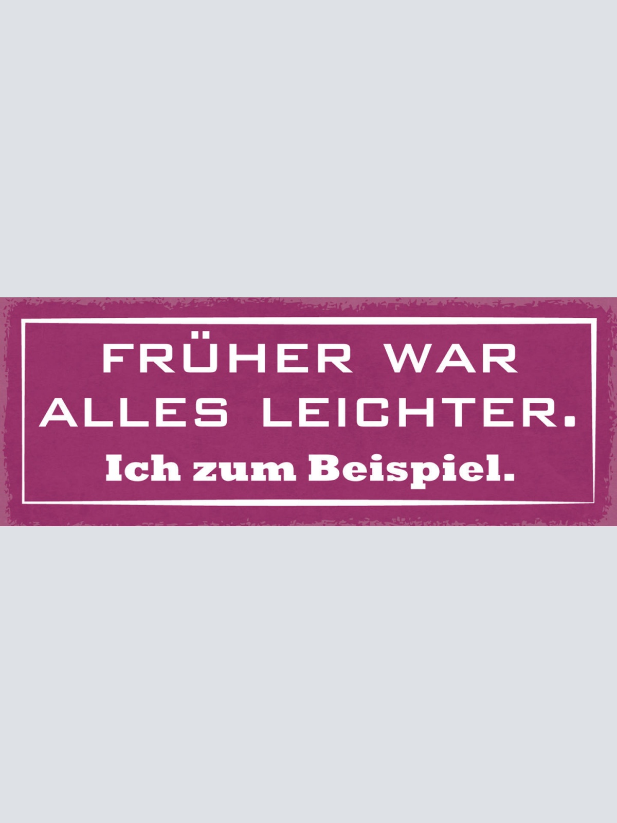Schild Früher War Alles Leichter Ich Zum Beispiel Gewicht 27x10 Blech od.Holz