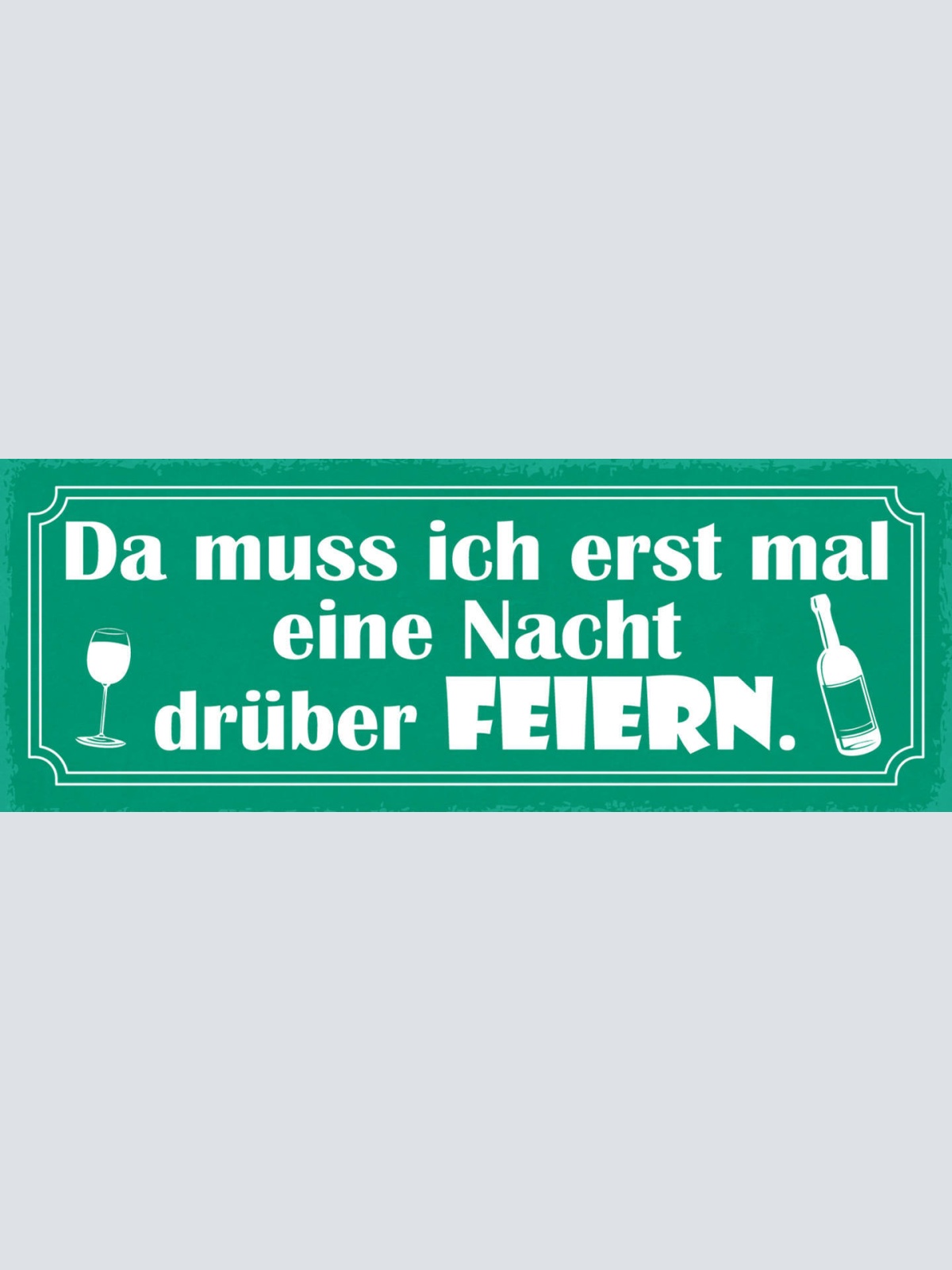 Schild Da Muss Ich Erst Eine Nacht Drüber Feiern Party Feier 27x10 Blech od.Holz
