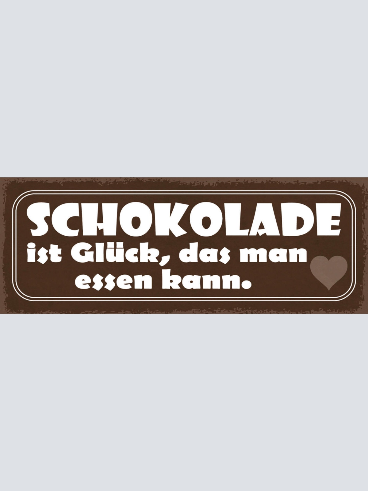 Schild Schokolade Ist Das Glück Was Man Essen Kann Süßes 27x10 Blech od.Holz