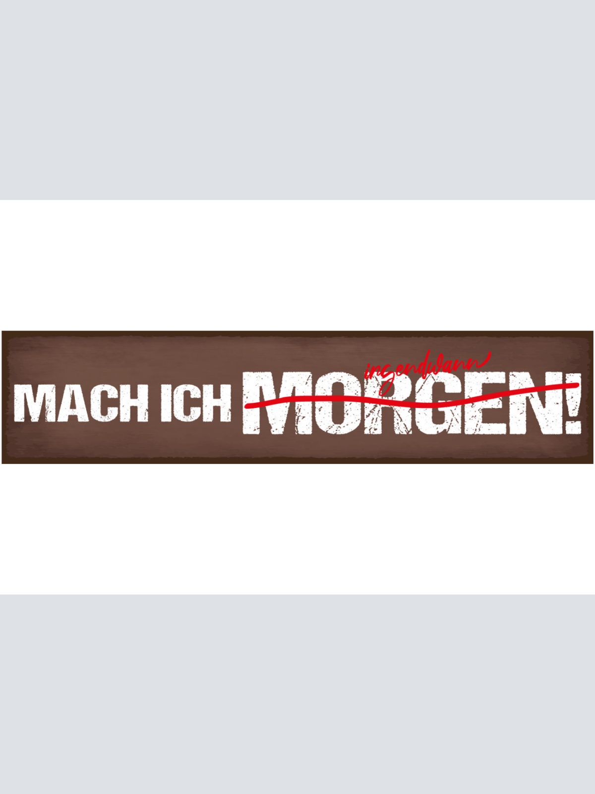 Schild Mach Ich Morgen Irgendwann Verschieben Später Faul 46 x 10 Blech od. Holz