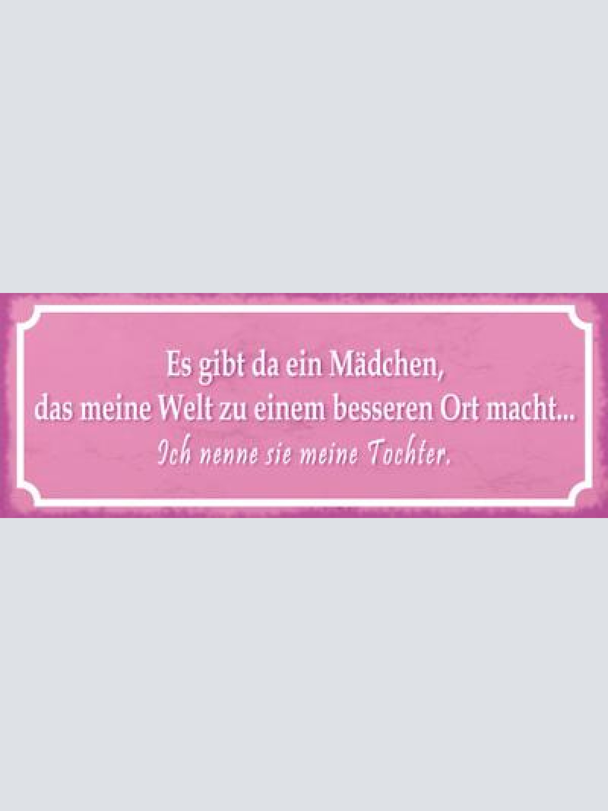 Schild es gibt da ein mädchen das meine welt zu einem besseren ort macht tochter