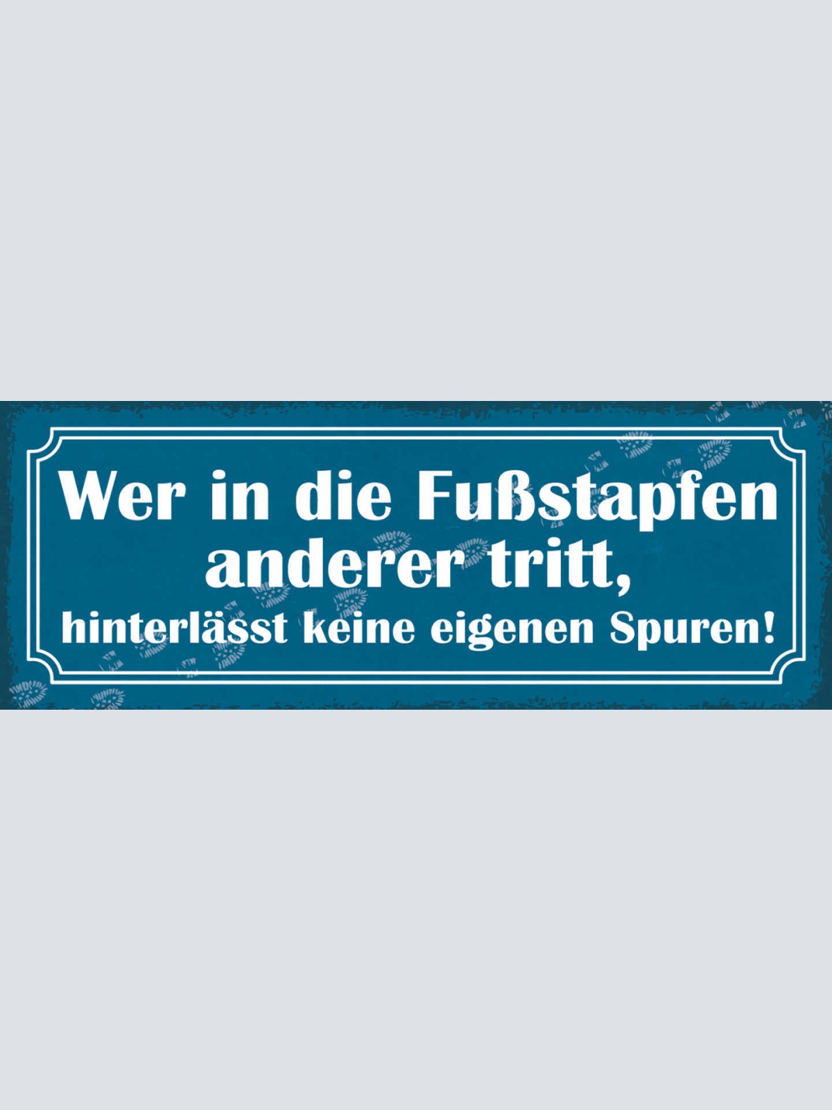 Schild Wer In Die Fußstapfen Anderer Tritt Hinterlässt Keine Eigenen Spuren