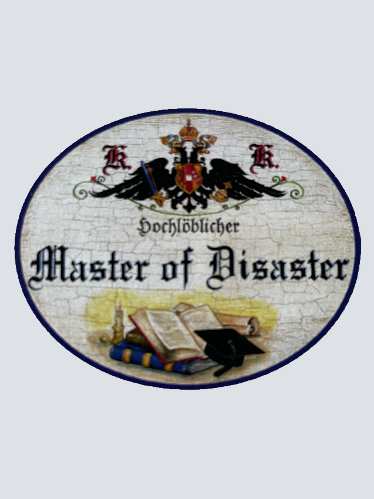 KuK Nostalgie Holzschild Hochlöblicher Master Of Disaster Katastrophe Schild