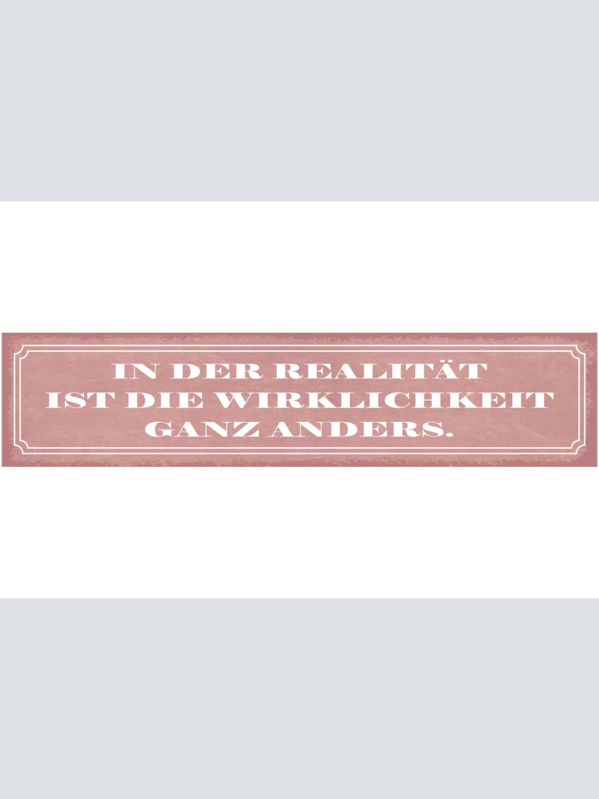 Schild In Der Realität Ist Die Wirklichkeit Ganz Anderes 46 x 10 Blech od. Holz