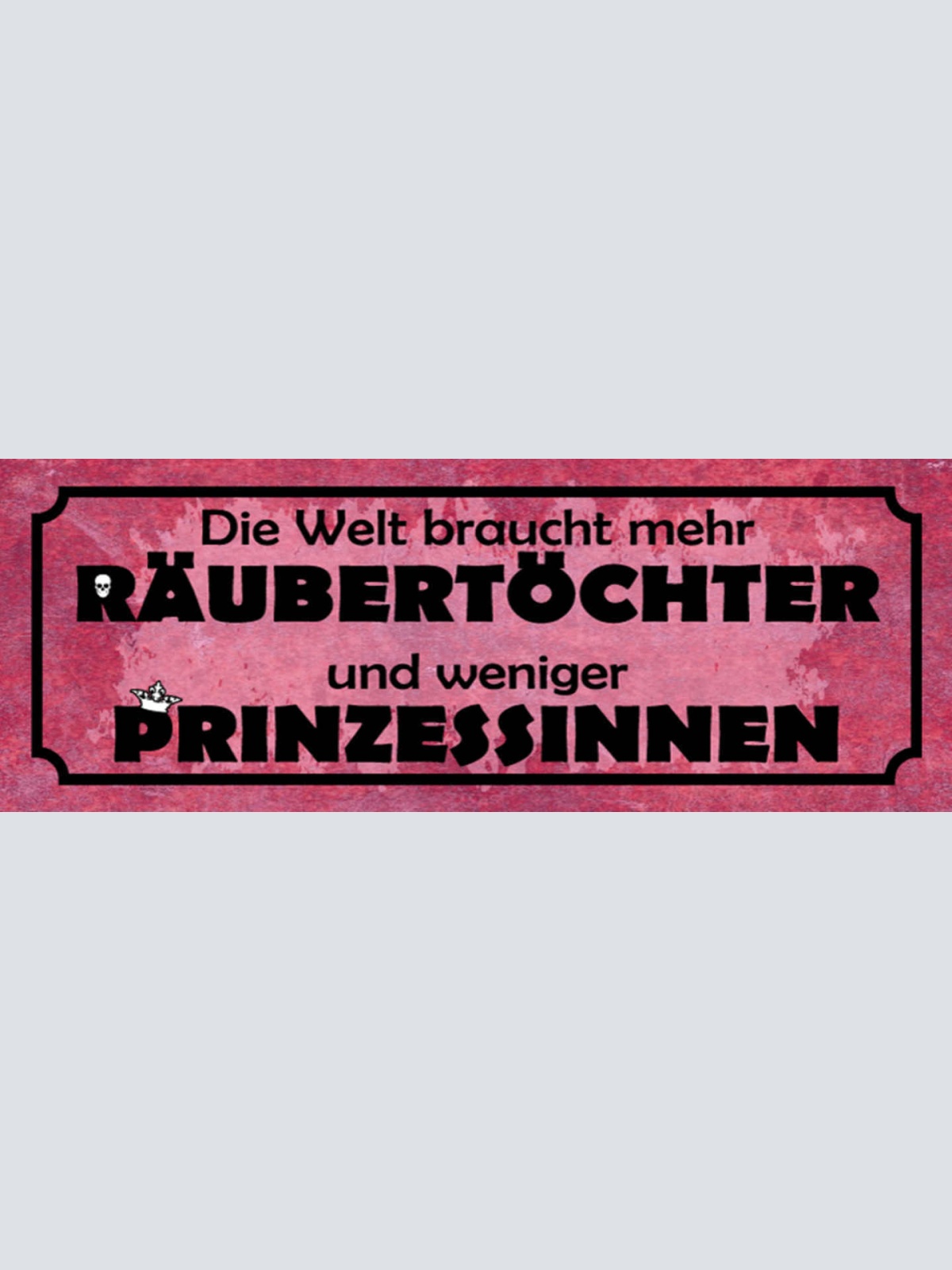 Schild Die Welt Braucht Mehr Räubertöchter & Weniger Prinzessinnen 27x10