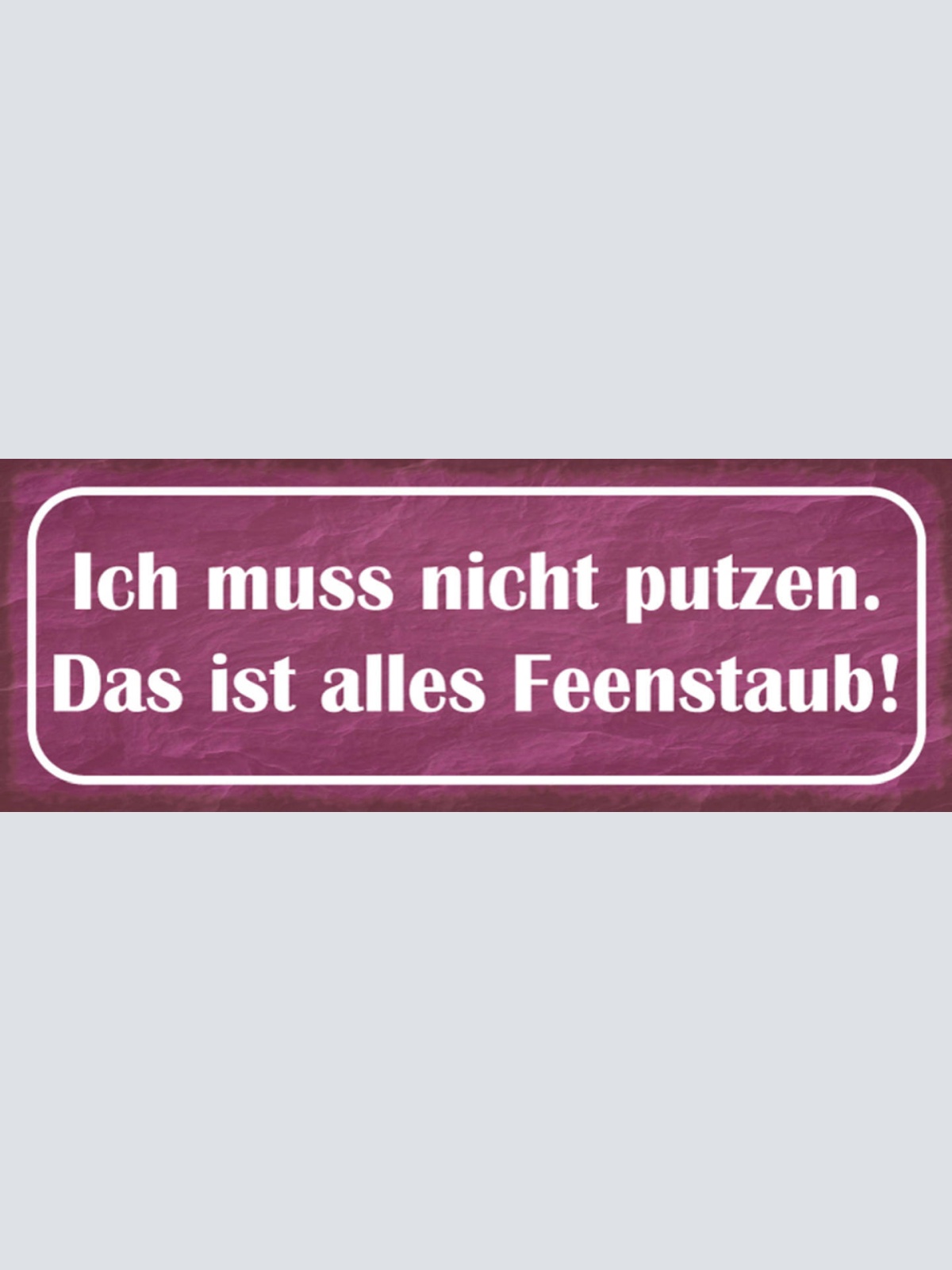 Schild Ich Muss Nicht Putzen Das Ist Alles Feenstaub 27x10 Blech od.Holz