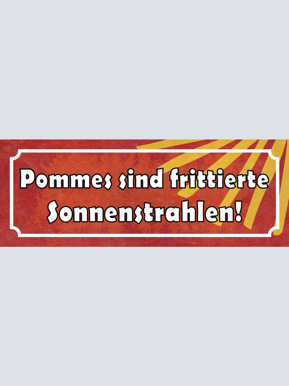 Schild Pommes Sind Fritierte Sonnenstrahlen Frites 27x10 Blech od.Holz