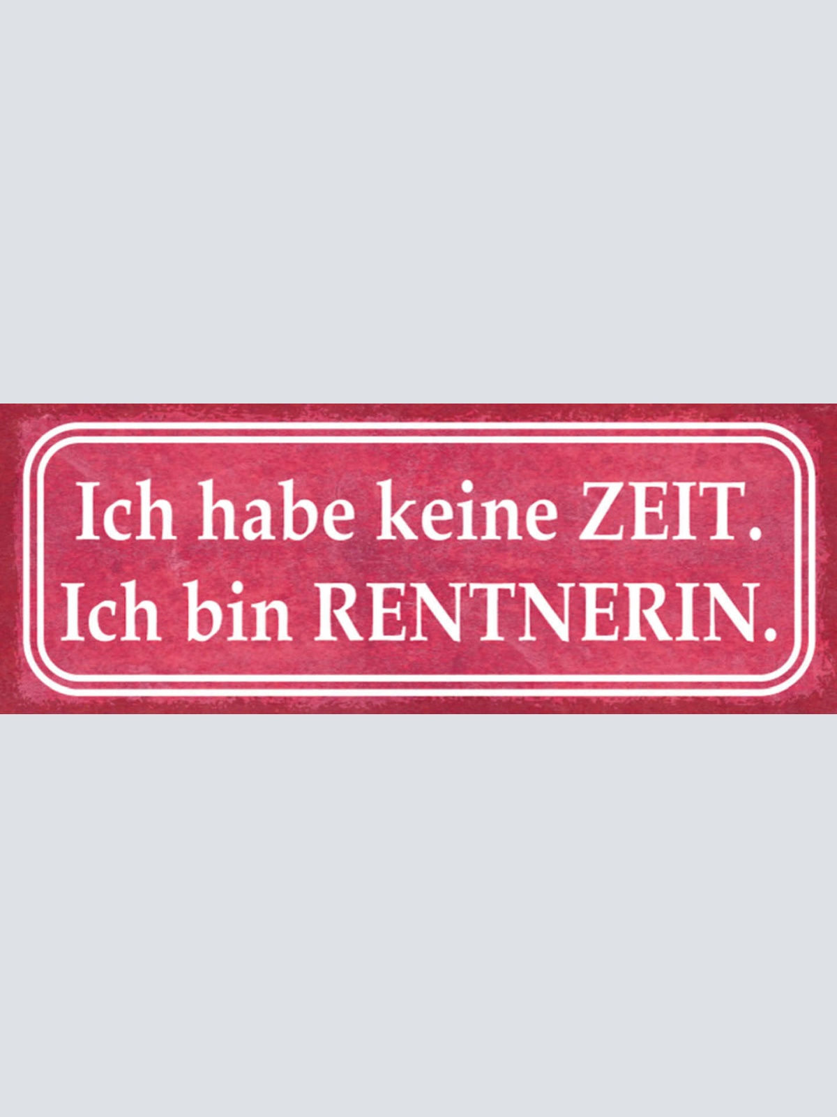 Schild Ich Habe Keine Zeit Ich Bin Rentnerin Pensionistin 27x10 Blech od.Holz