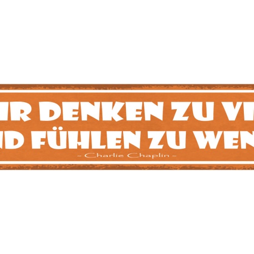 Schild Wir Denken Zu Viel Und Fühlen Zu Wenig C. Chaplin 46 x 10 Blech od. Holz