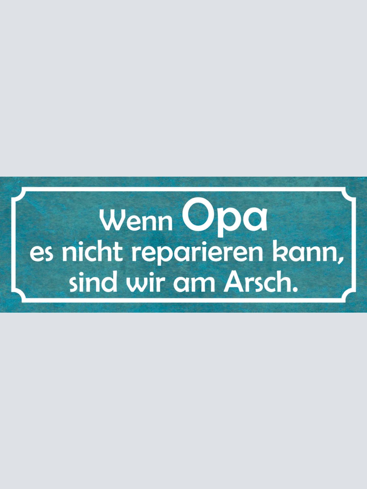 Schild Wenn Opa Es Nicht Reparieren Kann Sind Wir Am Arsch 27x10 Blech od.Holz