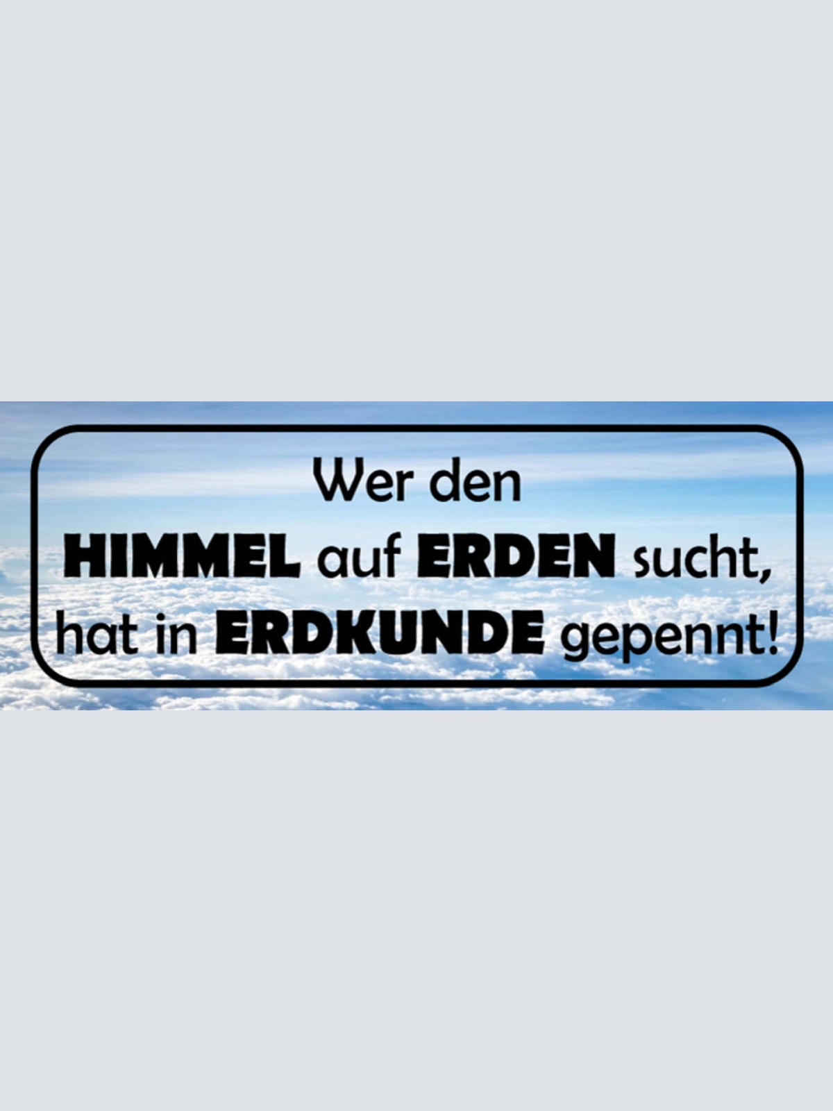 Schild Wer Den Himmel Auf Erden Sucht Hat In Erdkunde Gepennt 27x10