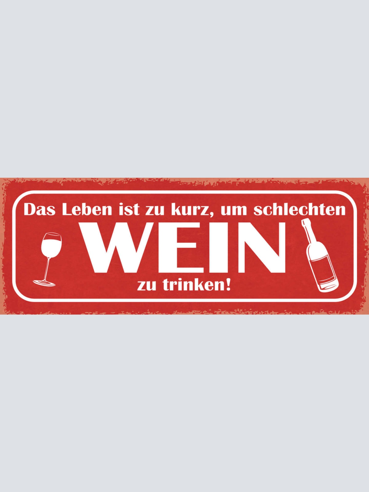 Schild Das Leben Ist Zu Kurz Um Schlechten Wein Zu Trinken 27x10 Blech od.Holz
