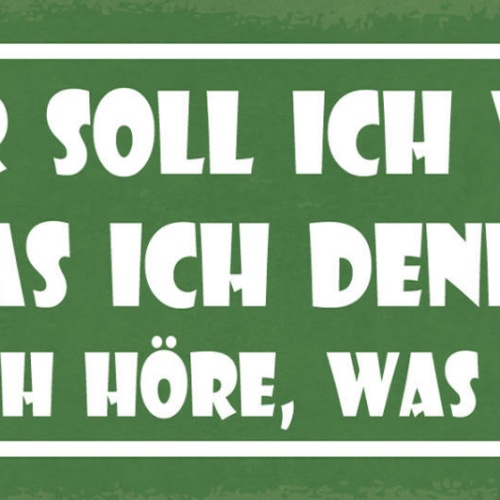 Schild Woher Soll Ich Wissen Was Ich Denke Bevor Ich Höre Was Ich Sage 27x10
