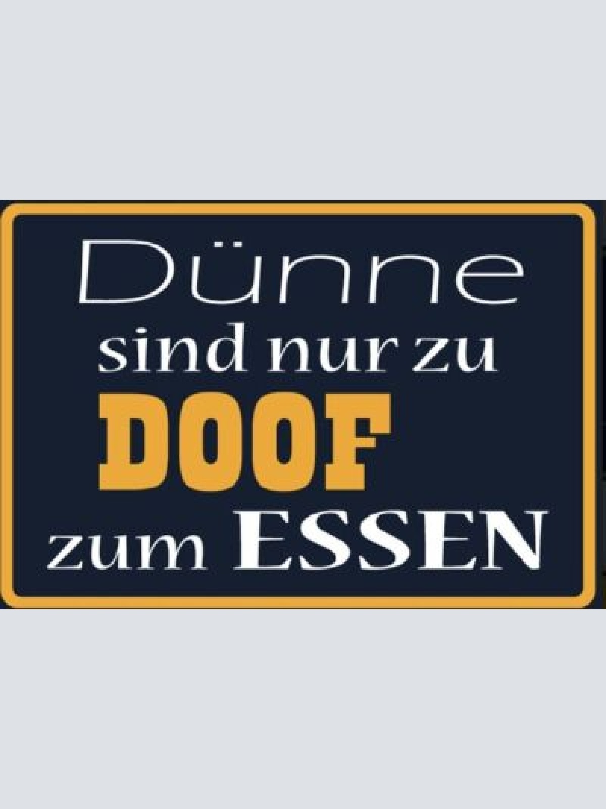 Schild spruch dünne sind zu doof zum essen   12x18/20x30/30x40 blech oder holz