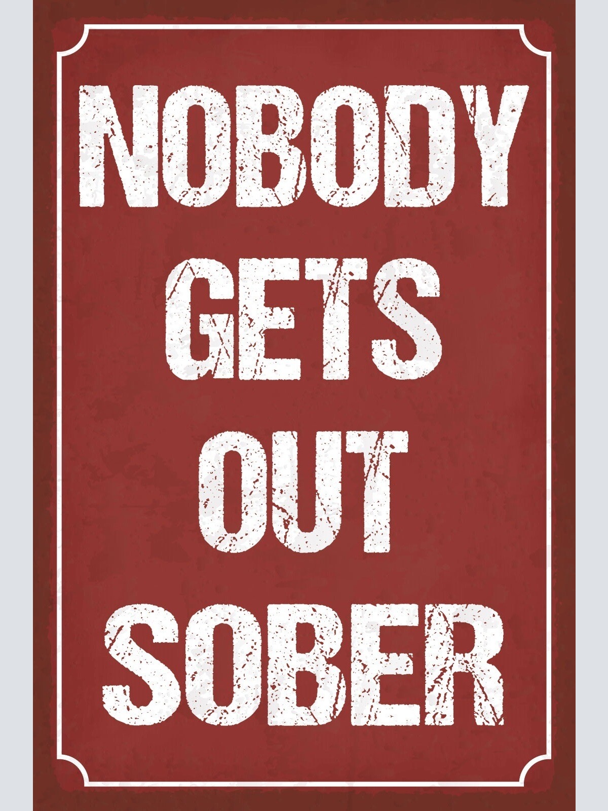 Schild Nobody Sober Nüchtern Alkohol Party 12x18 / 20x30 / 30x40 Blech od. Holz