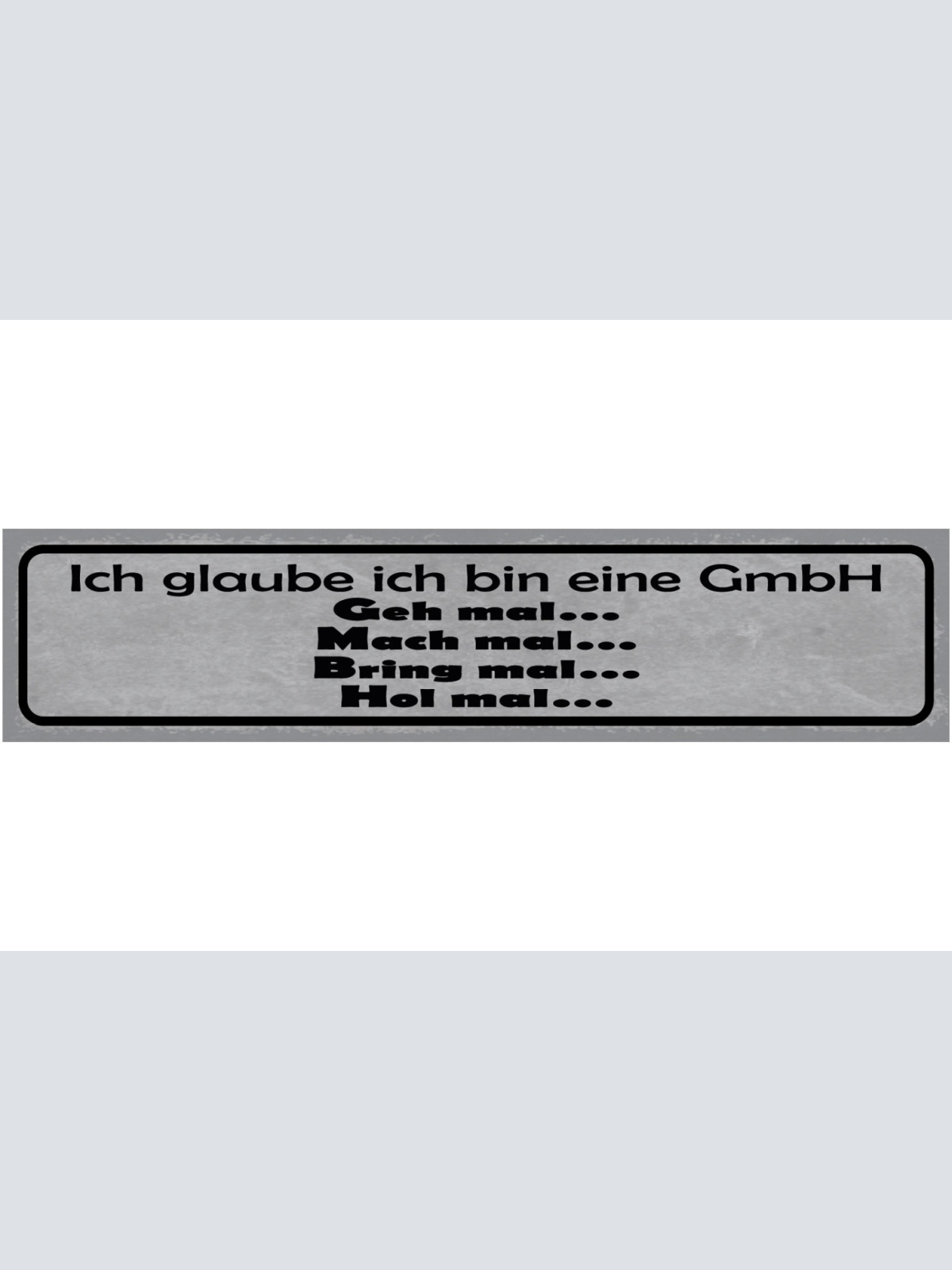 Schild Ich Glaube Ich Bin Eine GmbH Geh Mach Bring Hol Mal 46 x 10 Blech od.Holz