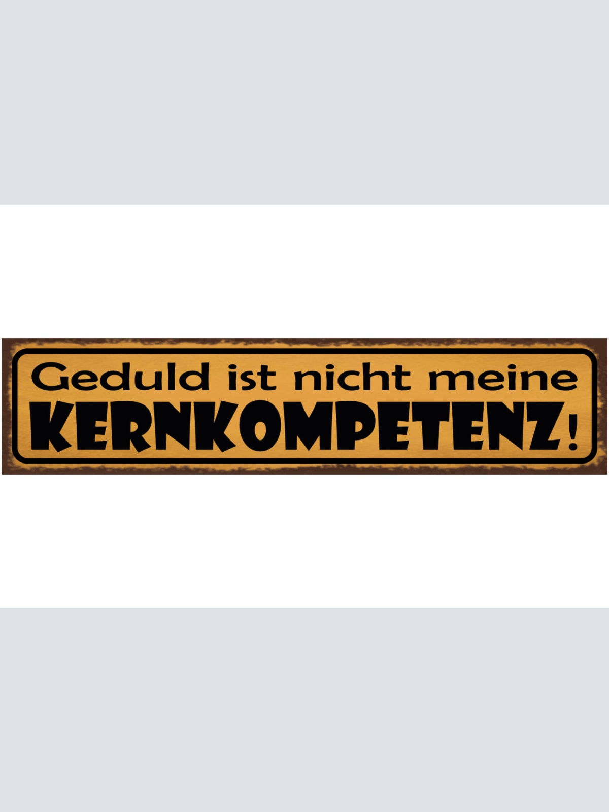 Schild Geduld Ist Nicht Meine Kernkompetenz Ungeduld 46 x 10 Blech od. Holz
